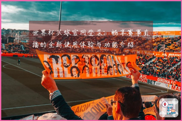 世界杯买球官网登录：畅享赛事直播的全新使用体验与功能介绍