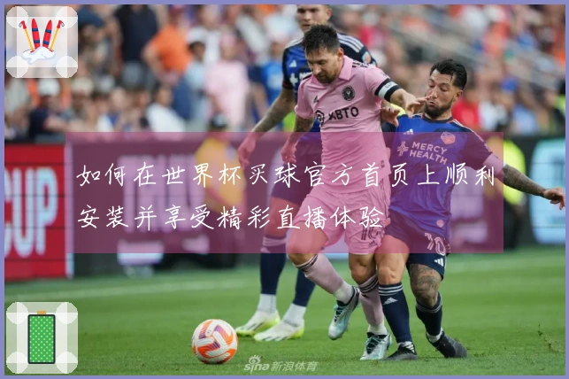 如何在世界杯买球官方首页上顺利安装并享受精彩直播体验